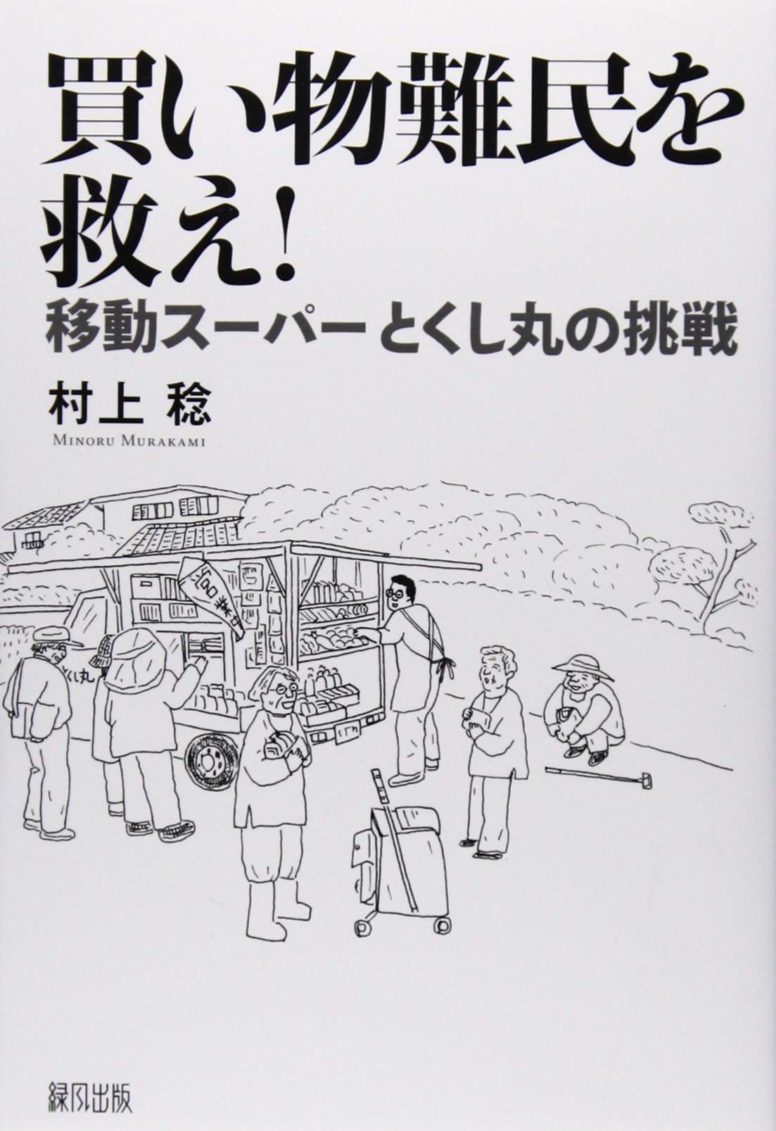 「買物難民を救え！移動スーパーとくし丸の挑戦」村上稔著